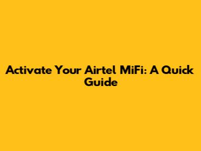 Activate Your Airtel MiFi: A Quick Guide