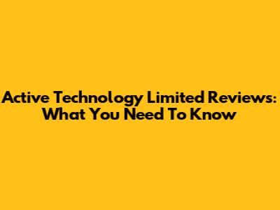 Active Technology Limited Reviews: What You Need To Know