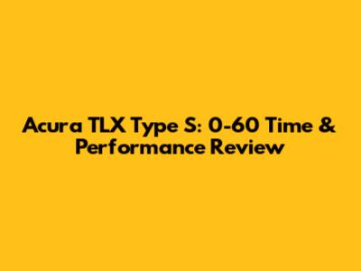 Acura TLX Type S: 0-60 Time & Performance Review