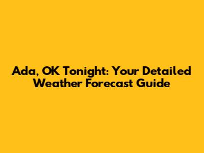 Ada, OK Tonight: Your Detailed Weather Forecast Guide