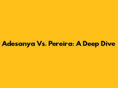 Adesanya Vs. Pereira: A Deep Dive