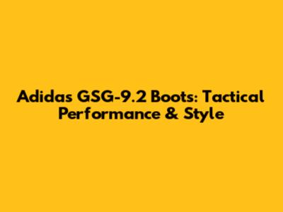 Adidas GSG-9.2 Boots: Tactical Performance & Style