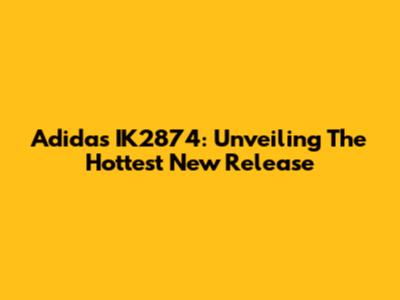 Adidas IK2874: Unveiling The Hottest New Release