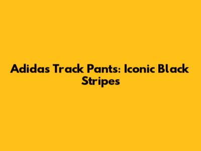 Adidas Track Pants: Iconic Black Stripes