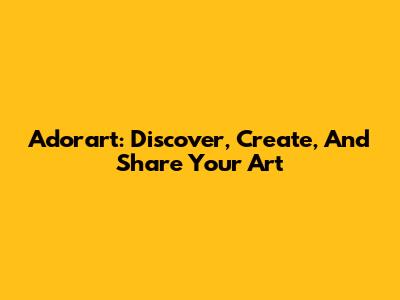 Adorart: Discover, Create, And Share Your Art