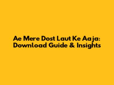 Ae Mere Dost Laut Ke Aaja: Download Guide & Insights