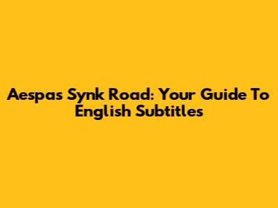 Aespa's Synk Road: Your Guide To English Subtitles