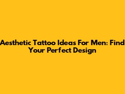 Aesthetic Tattoo Ideas For Men: Find Your Perfect Design