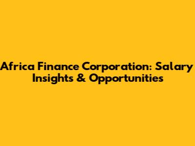 Africa Finance Corporation: Salary Insights & Opportunities