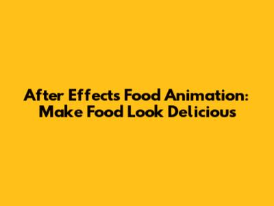 After Effects Food Animation: Make Food Look Delicious