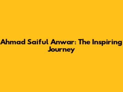 Ahmad Saiful Anwar: The Inspiring Journey