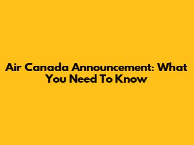 Air Canada Announcement: What You Need To Know