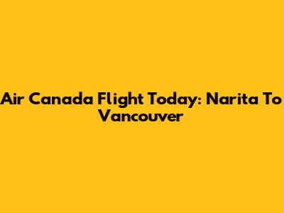 Air Canada Flight Today: Narita To Vancouver