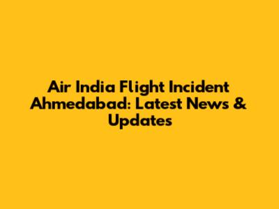 Air India Flight Incident Ahmedabad: Latest News & Updates