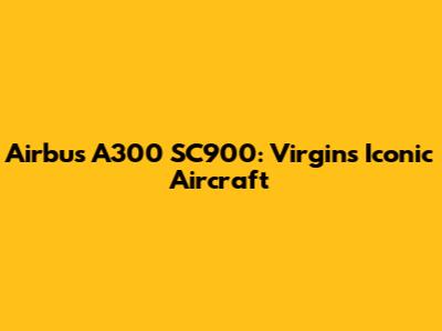 Airbus A300 SC900: Virgin's Iconic Aircraft