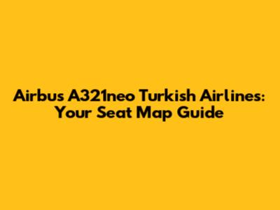 Airbus A321neo Turkish Airlines: Your Seat Map Guide