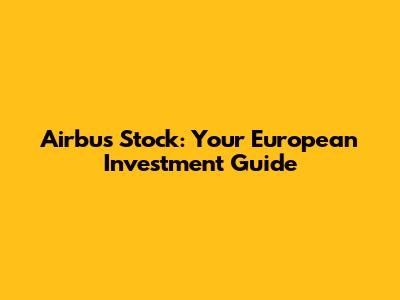 Airbus Stock: Your European Investment Guide