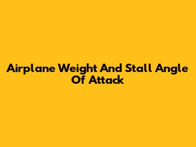 Airplane Weight And Stall Angle Of Attack