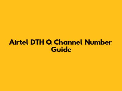 Airtel DTH Q Channel Number Guide