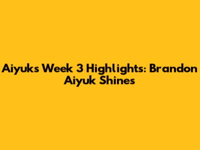 Aiyuk's Week 3 Highlights: Brandon Aiyuk Shines