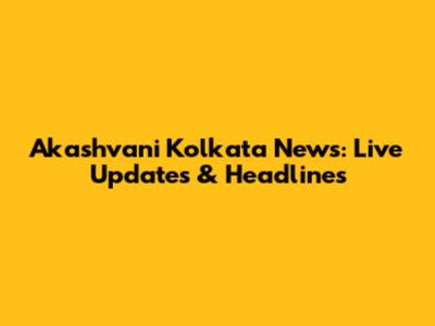 Akashvani Kolkata News: Live Updates & Headlines