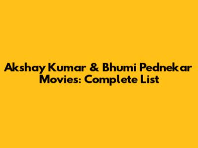 Akshay Kumar & Bhumi Pednekar Movies: Complete List