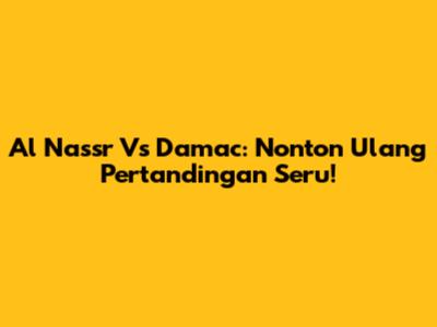 Al Nassr Vs Damac: Nonton Ulang Pertandingan Seru!