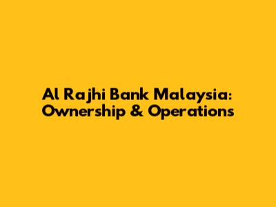 Al Rajhi Bank Malaysia: Ownership & Operations