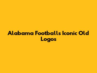 Alabama Football's Iconic Old Logos