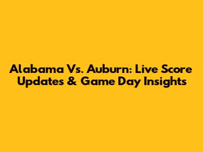 Alabama Vs. Auburn: Live Score Updates & Game Day Insights