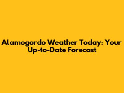 Alamogordo Weather Today: Your Up-to-Date Forecast