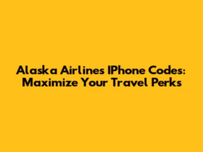 Alaska Airlines IPhone Codes: Maximize Your Travel Perks