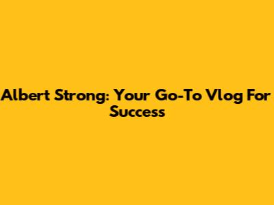 Albert Strong: Your Go-To Vlog For Success