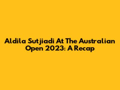 Aldila Sutjiadi At The Australian Open 2023: A Recap