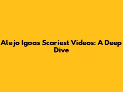 Alejo Igoa's Scariest Videos: A Deep Dive