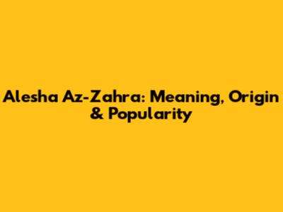 Alesha Az-Zahra: Meaning, Origin & Popularity