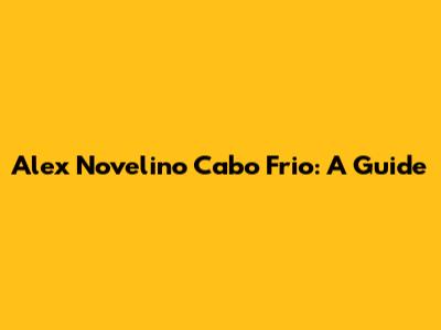 Alex Novelino Cabo Frio: A Guide