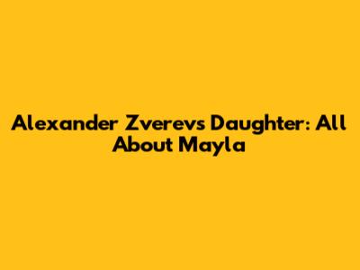 Alexander Zverev's Daughter: All About Mayla