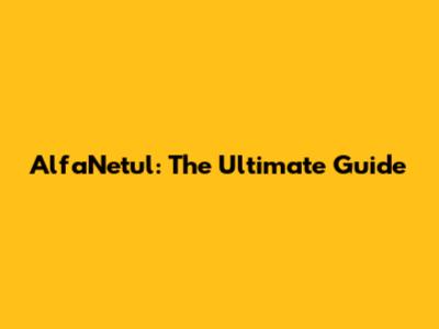 AlfaNetul: The Ultimate Guide