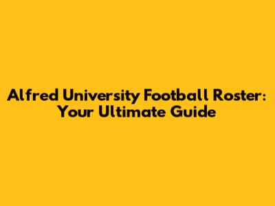 Alfred University Football Roster: Your Ultimate Guide