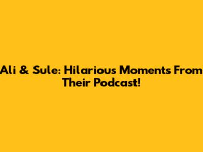 Ali & Sule: Hilarious Moments From Their Podcast!