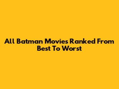 All Batman Movies Ranked From Best To Worst