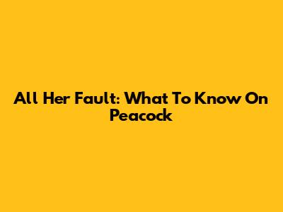 All Her Fault: What To Know On Peacock