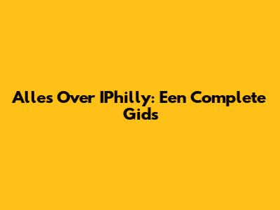 Alles Over IPhilly: Een Complete Gids
