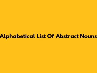 Alphabetical List Of Abstract Nouns