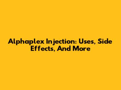 Alphaplex Injection: Uses, Side Effects, And More