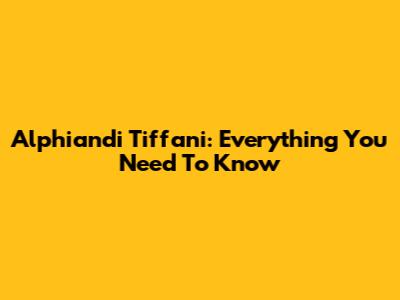 Alphiandi Tiffani: Everything You Need To Know