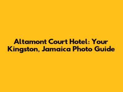 Altamont Court Hotel: Your Kingston, Jamaica Photo Guide