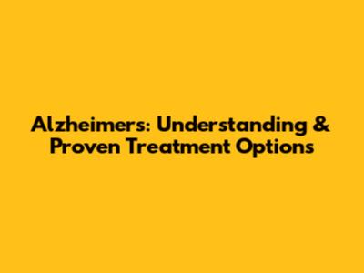 Alzheimer's: Understanding & Proven Treatment Options