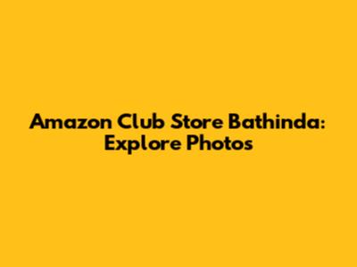 Amazon Club Store Bathinda: Explore Photos
